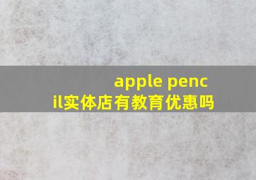 apple pencil实体店有教育优惠吗